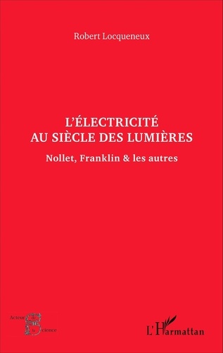 Robert Locqueneux - L'électricité au siècle des Lumières - Nollet, Franklin & les autres.