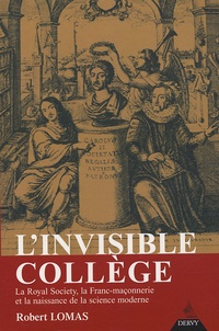 Robert Lomas - L'Invisible Collège - La Royal Society, la franc-maçonnerie et la naissance de la science moderne.