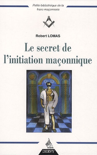 Robert Lomas - Le secret de l'initiation maçonnique.