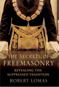 Robert Lomas - The Secrets of Freemasonry - Revealing the suppressed tradition.