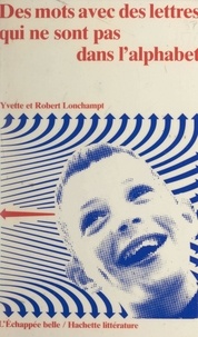 Robert Lonchampt et Yvette Lonchampt - Des mots avec des lettres qui ne sont pas dans l'alphabet.