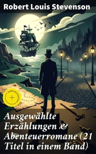 Ausgewählte Erzählungen &amp; Abenteuerromane (21 Titel in einem Band)