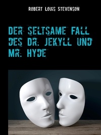 Robert Louis Stevenson - Der seltsame Fall des Dr. Jekyll und Mr. Hyde - Vollständige deutsche Ausgabe.