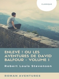 Robert Louis Stevenson - Enlevé ! ou Les Aventures de David Balfour - Volume I.