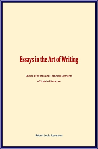 Essays in the Art of Writing. Choice of Words and Technical Elements of Style in Literature