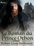 Robert Louis Stevenson - Le Roman du prince Othon.