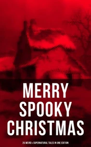 MERRY SPOOKY CHRISTMAS (25 Weird &amp; Supernatural Tales in One Edition)