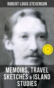Robert Louis Stevenson: Memoirs, Travel Sketches &amp; Island Studies