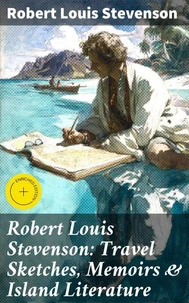 Robert Louis Stevenson: Travel Sketches, Memoirs &amp; Island Literature
