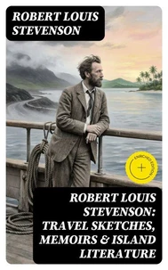 Robert Louis Stevenson: Travel Sketches, Memoirs &amp; Island Literature