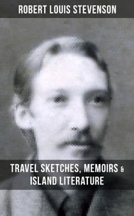 Robert Louis Stevenson: Travel Sketches, Memoirs &amp; Island Literature