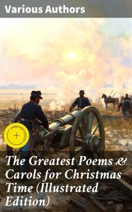 The Greatest Poems &amp; Carols for Christmas Time (Illustrated Edition)