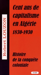 Robert Louzon - Cent ans de capitalisme en Algérie.