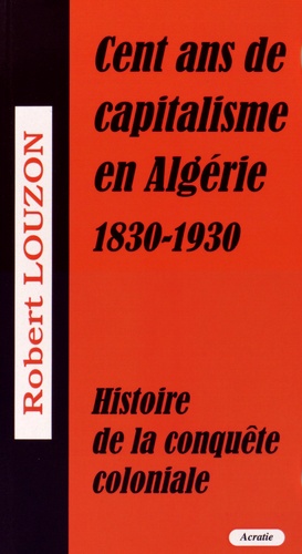 Robert Louzon - Cent ans de capitalisme en Algérie.