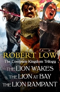 Robert Low - The Complete Kingdom Trilogy - The Lion Wakes, The Lion at Bay, The Lion Rampant.