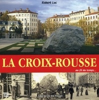 Robert Luc - La Croix-Rousse au fil du temps.