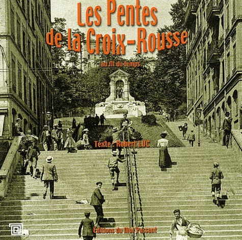 Robert Luc - Les Pentes de la Croix-Rousse au fil du temps.