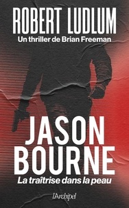 Robert Ludlum et Brian Freeman - Jason Bourne - La traîtrise dans la peau.