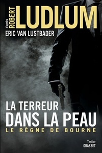 Robert Ludlum et Eric Van Lustbader - La terreur dans la peau - Le règne de Bourne - traduit de l'anglais (Etats-Unis) par Florianne Vidal.