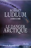 Robert Ludlum et James Cobb - Le danger Arctique.