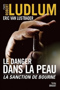 Robert Ludlum et Eric Van Lustbader - Le danger dans la peau - La sanction de Bourne.