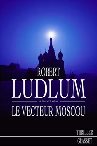 Robert Ludlum et Patrick Larkin - Le vecteur Moscou.
