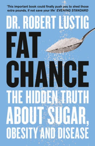 Robert Lustig - Fat Chance : The Hidden Truth About Sugar, Obesity and Disease.