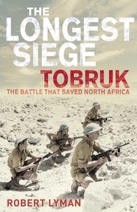 Robert Lyman - The Longest Siege - Tobruk- The Battle that Saved North Africa.