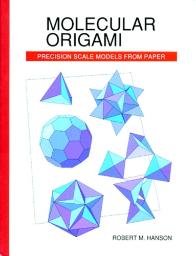 Robert-M Hanson - Molecular Origami. Precision Scale Models From Paper, Edition En Anglais.