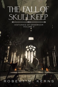  Robert M. Kerns - The Fall of Skullkeep - Histories of Drakmoor, #5.