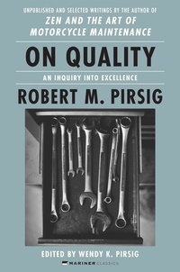 Robert M Pirsig et Wendy K. Pirsig - On Quality - An Inquiry into Excellence: Unpublished and Selected Writings.
