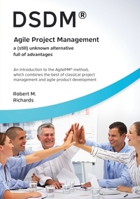 Robert M. Richards - DSDM® - Agile Project Management - a (still) unknown alternative full of advantages - An introduction to the AgilePM® method, which combines the best of classical project management and agile product development.