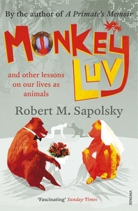 Robert M Sapolsky - Monkeyluv - And Other Lessons in Our Lives as Animals.