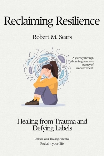  Robert M. Sears - Reclaiming Resilience: Healing from Trauma and Defying Labels.