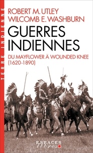 Robert M. Utley et Wilcomb E. Washburn - Guerres indiennes - Du Mayflower à Wounded Knee.