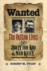 Robert M. Utley - Wanted - The Outlaw Lives of Billy the Kid & Ned Kelly.