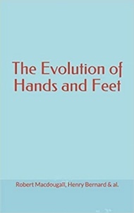 Robert Macdougall et Henry Bernard - The Evolution of Hands and Feet.