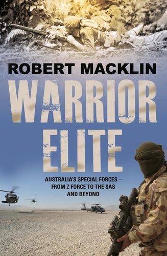 Warrior Elite. Australia's special forces Z Force to the SAS intelligence operations to cyber warfare