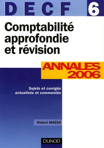 Robert Maéso - Comptabilité approfondie et révision DECF 6 - Annales 2006 corrigées commentées.