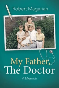 My Father, The Doctor: A Memoir