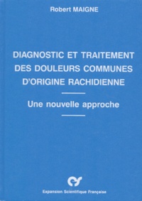 Robert Maigne - Diagnostic Et Traitement Des Douleurs Communes D'Origine Rachidienne. Une Nouvelle Approche.