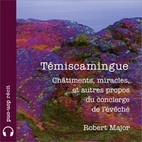 Robert Major et Denis Lévesque - Témiscamingue - Châtiments, miracles, et autres propos du concierge de l’évêché.