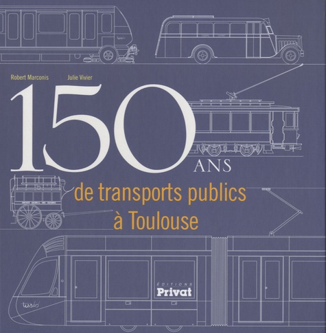 Robert Marconis et Julie Vivier - 150 ans de transports publics à Toulouse.