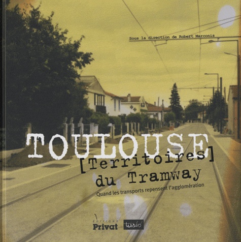 Robert Marconis - Toulouse, [Territoires  du Tramway - Quand les transports repensent l'agglomération.