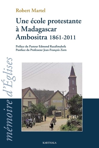 Robert Martel - Une école protestante à Madagascar Ambositra 1861-2011 - Le temple école devenu le lycée FJKM Benjamin Escande.