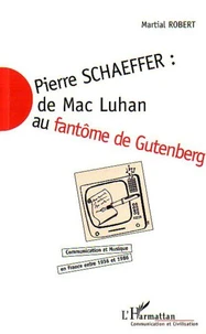 Pierre Schaeffer : de Mac Luhan au fantôme de Gutenberg. Communication et musique en France entre 1936 et 1986