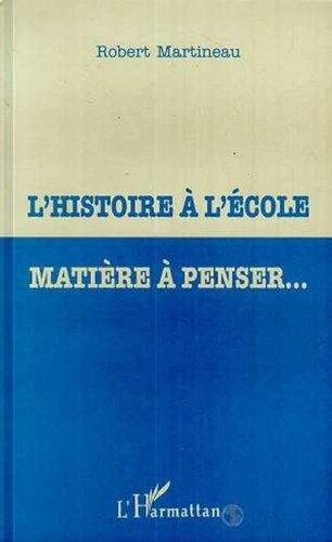 Robert Martineau - L'histoire à l'école, matière à penser.