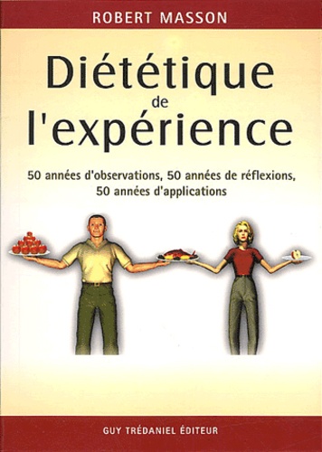 Robert Masson - Dietetique De L'Experience. 50 Annees D'Observation, 50 Annees De Reflexions, 50 Annees D'Applications.