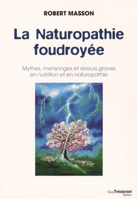 Robert Masson - La naturopathie foudroyée - Mythes, mensonges et erreurs graves en nutrition.