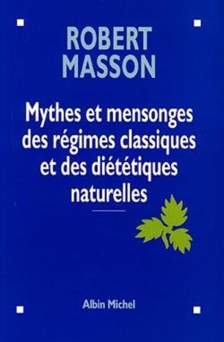 Robert Masson - Mythes et mensonges des régimes classiques et diététiques naturelles.